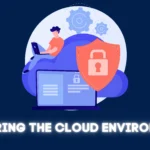 Securing your Cloud Environment: Best Practices and Solutions